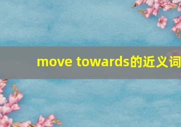 move towards的近义词